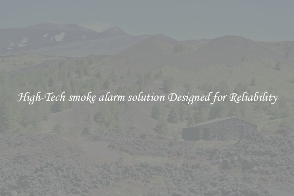 High-Tech smoke alarm solution Designed for Reliability
