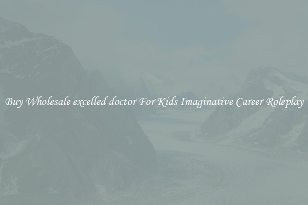 Buy Wholesale excelled doctor For Kids Imaginative Career Roleplay