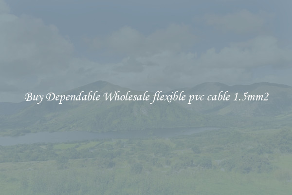 Buy Dependable Wholesale flexible pvc cable 1.5mm2