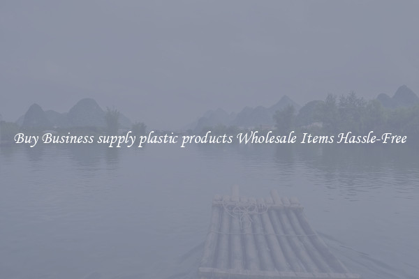 Buy Business supply plastic products Wholesale Items Hassle-Free