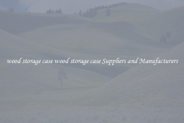 wood storage case wood storage case Suppliers and Manufacturers