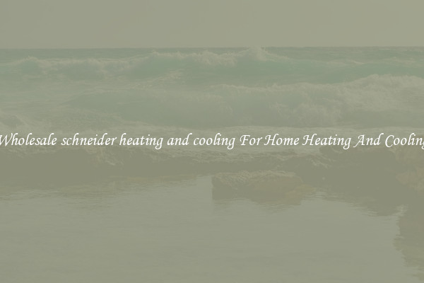 Wholesale schneider heating and cooling For Home Heating And Cooling