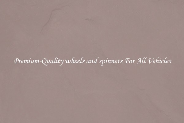 Premium-Quality wheels and spinners For All Vehicles
