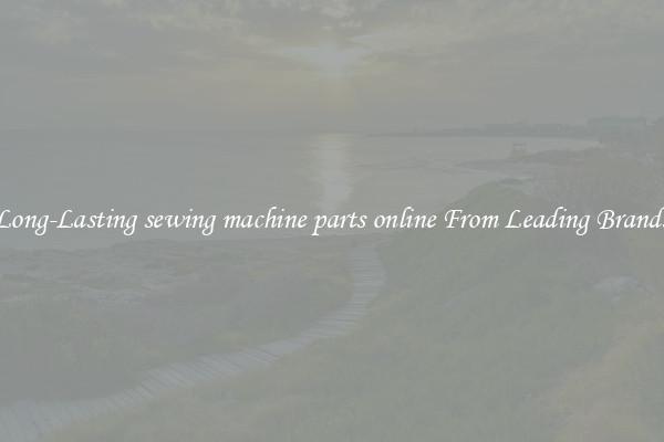 Long-Lasting sewing machine parts online From Leading Brands