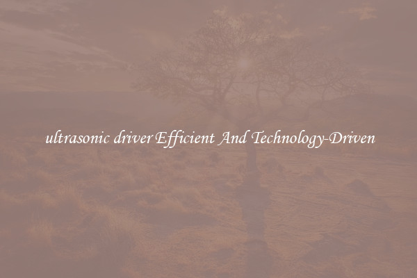 ultrasonic driver Efficient And Technology-Driven