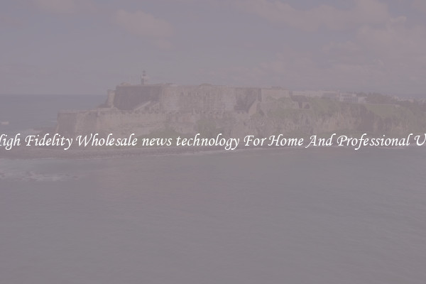 High Fidelity Wholesale news technology For Home And Professional Use