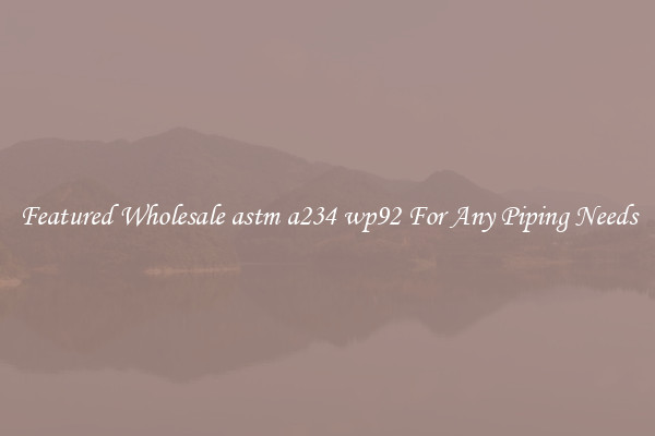 Featured Wholesale astm a234 wp92 For Any Piping Needs