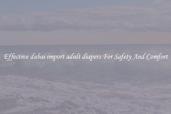 Effective dubai import adult diapers For Safety And Comfort