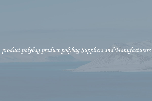 product polybag product polybag Suppliers and Manufacturers