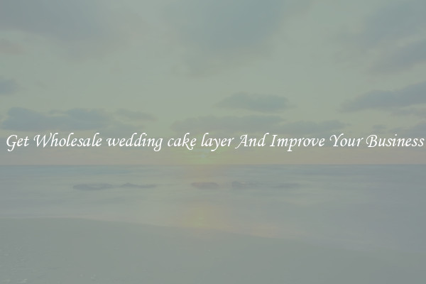 Get Wholesale wedding cake layer And Improve Your Business