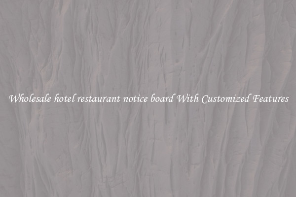Wholesale hotel restaurant notice board With Customized Features