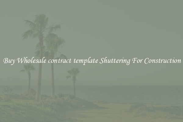 Buy Wholesale contract template Shuttering For Construction