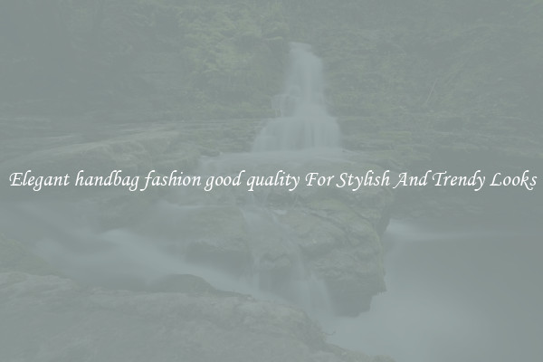 Elegant handbag fashion good quality For Stylish And Trendy Looks
