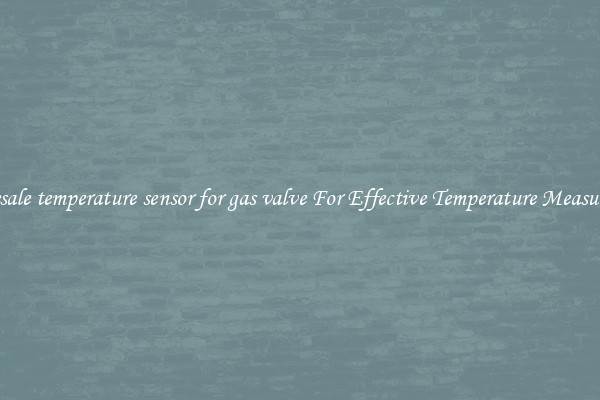 Wholesale temperature sensor for gas valve For Effective Temperature Measurement