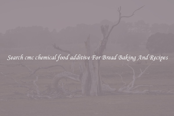 Search cmc chemical food additive For Bread Baking And Recipes