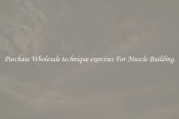 Purchase Wholesale technique exercises For Muscle Building.